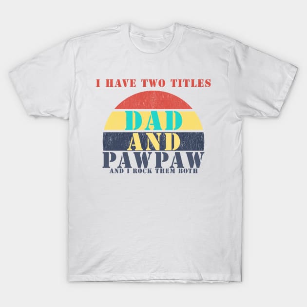 I HAVE TWO TITLES DAD AND pawpaw AND I ROCK THEM BOTH T-Shirt by Halmoswi